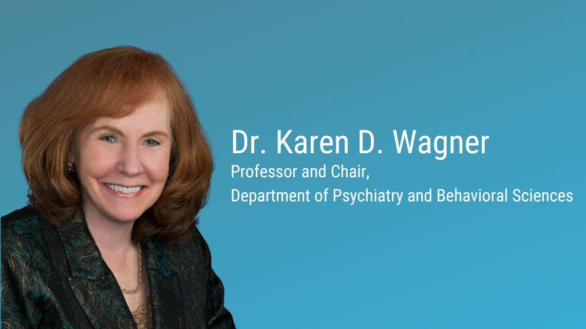 Dr. Karen D. Wagner, Professor and Chair, Department of Psychiatry and Behavioral Sciences