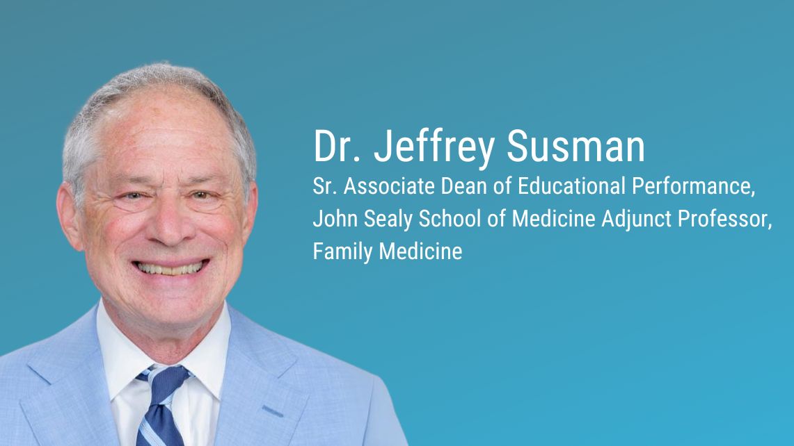 Dr. Jeffrey Susman Sr. Associate dean of educational performance, John Sealy School of Medicine Adjunct Professor, family medicine